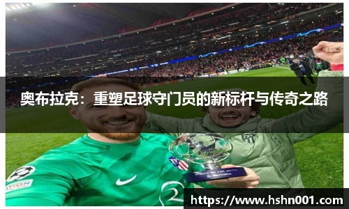 奥布拉克：重塑足球守门员的新标杆与传奇之路