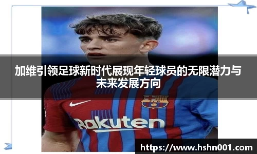 加维引领足球新时代展现年轻球员的无限潜力与未来发展方向